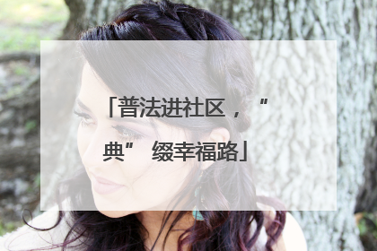 普法进社区，“典” 缀幸福路
