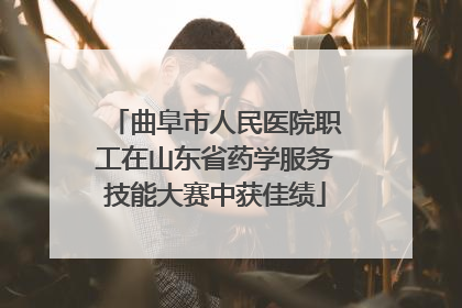 曲阜市人民医院职工在山东省药学服务技能大赛中获佳绩
