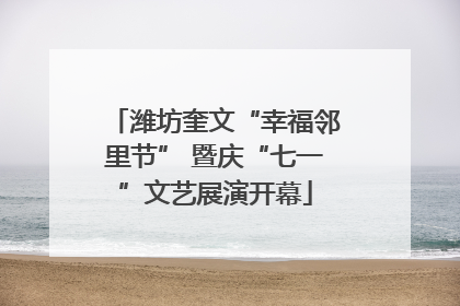 潍坊奎文“幸福邻里节” 暨庆“七一”文艺展演开幕