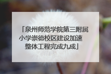 泉州师范学院第三附属小学崇德校区建设加速 整体工程完成九成