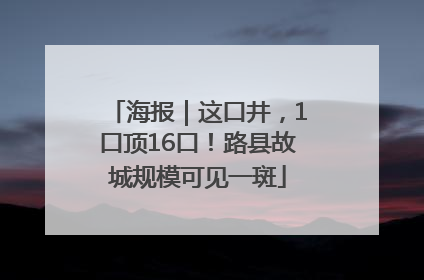 海报｜这口井，1口顶16口！路县故城规模可见一斑