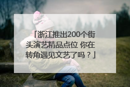 浙江推出200个街头演艺精品点位 你在转角遇见文艺了吗？