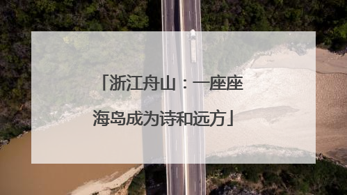 浙江舟山：一座座海岛成为诗和远方