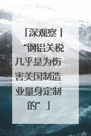 深观察丨“钢铝关税几乎是为伤害美国制造业量身定制的”