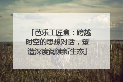 芭乐工匠盒：跨越时空的思想对话，塑造深度阅读新生态