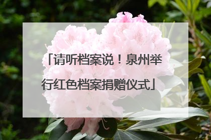 请听档案说！泉州举行红色档案捐赠仪式