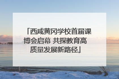 西咸黄冈学校首届课博会启幕 共探教育高质量发展新路径