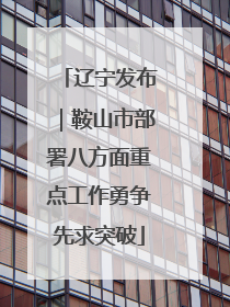 辽宁发布｜鞍山市部署八方面重点工作勇争先求突破