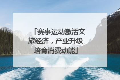 赛事运动激活文旅经济，产业升级培育消费动能
