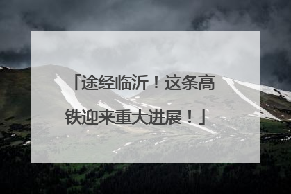 途经临沂！这条高铁迎来重大进展！