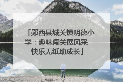 郧西县城关镇明德小学：趣味闯关展风采 快乐无纸助成长