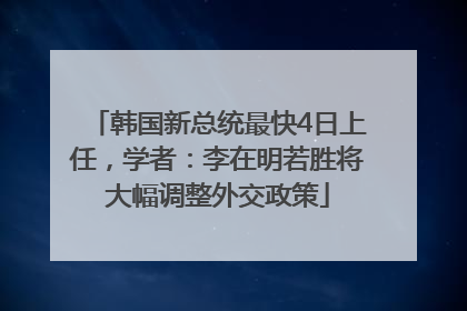韩国新总统最快4日上任，学者：李在明若胜将大幅调整外交政策