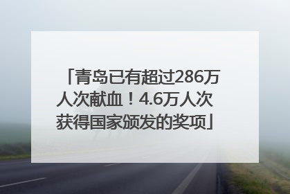 青岛已有超过286万人次献血！4.6万人次获得国家颁发的奖项