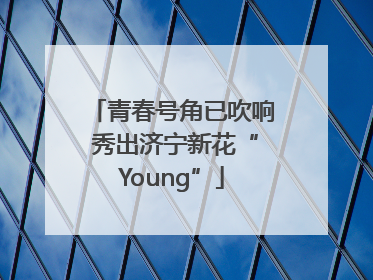 青春号角已吹响 秀出济宁新花“Young”