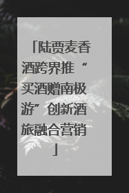 陆贾麦香酒跨界推“买酒赠南极游”创新酒旅融合营销