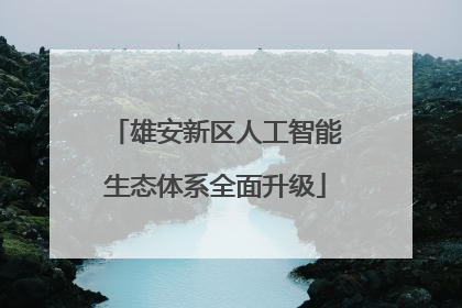 雄安新区人工智能生态体系全面升级