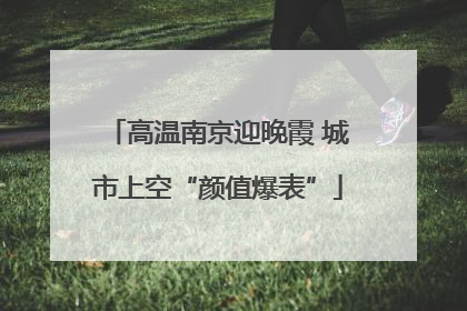 高温南京迎晚霞 城市上空“颜值爆表”