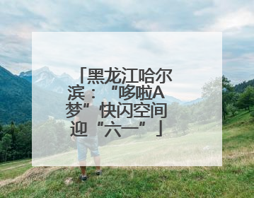 黑龙江哈尔滨：“哆啦A梦”快闪空间迎“六一”