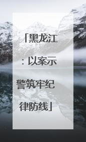 黑龙江：以案示警筑牢纪律防线