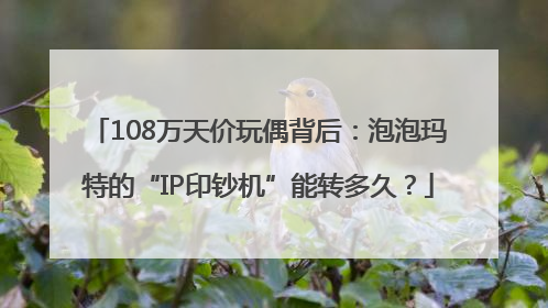 108万天价玩偶背后：泡泡玛特的“IP印钞机”能转多久？