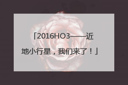 2016HO3——近地小行星，我们来了！
