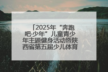 2025年“奔跑吧·少年”儿童青少年主题健身活动暨陕西省第五届少儿体育嘉年华活动启动