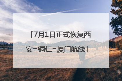 7月1日正式恢复西安=铜仁=厦门航线