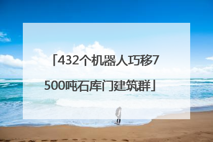 432个机器人巧移7500吨石库门建筑群