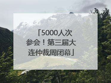 5000人次参会！第三届大连仲裁周闭幕