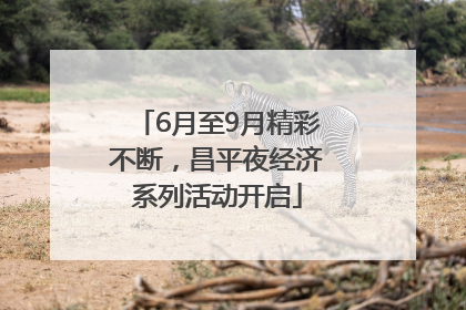 6月至9月精彩不断，昌平夜经济系列活动开启