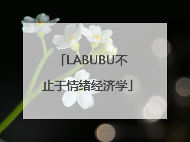 LABUBU不止于情绪经济学